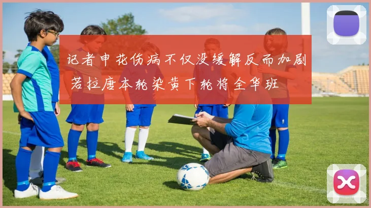 记者申花伤病不仅没缓解反而加剧 若拉唐本轮染黄下轮将全华班