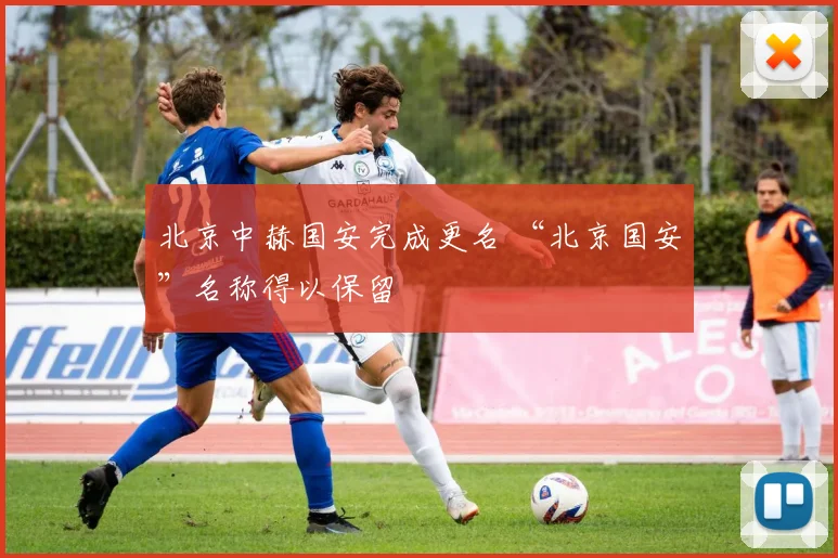 北京中赫国安完成更名 “北京国安”名称得以保留
