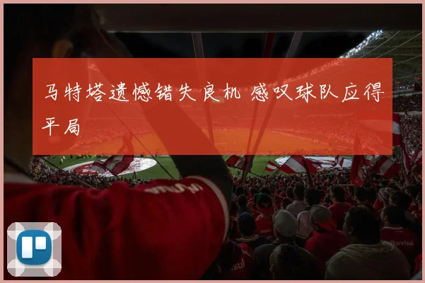 马特塔遗憾错失良机 感叹球队应得平局